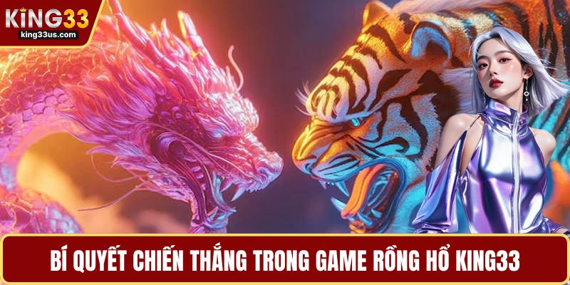 Bí quyết chiến thắng trong game Rồng Hổ KING33