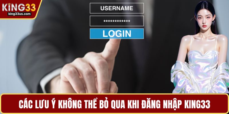 Các lưu ý không thể bỏ qua khi đăng nhập KING33
