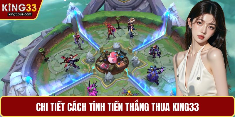 Chi tiết cách tính tiền thắng thua KING33