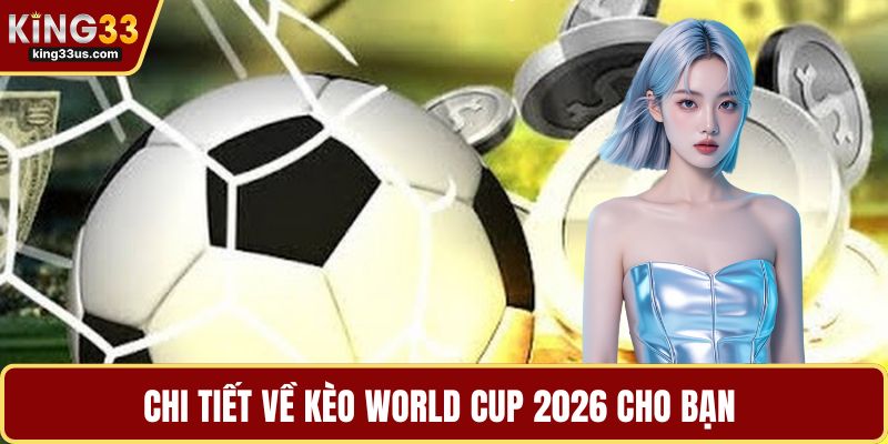 Chi tiết về kèo World Cup 2026 cho bạn