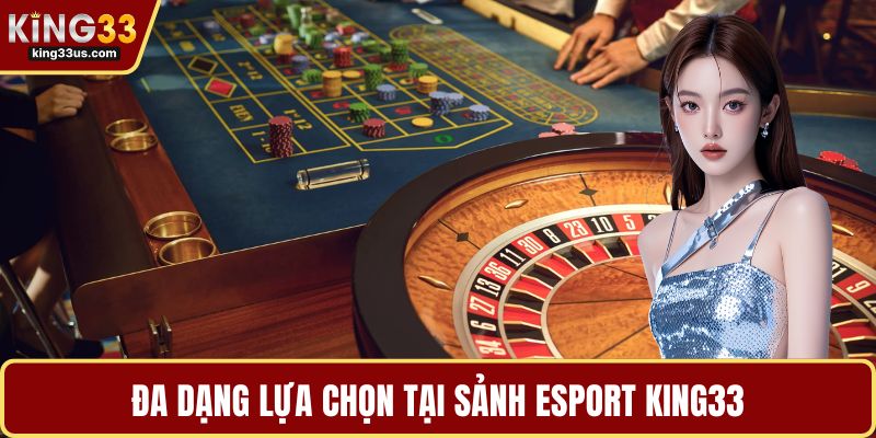 Đa dạng lựa chọn tại sảnh Esport KING33
