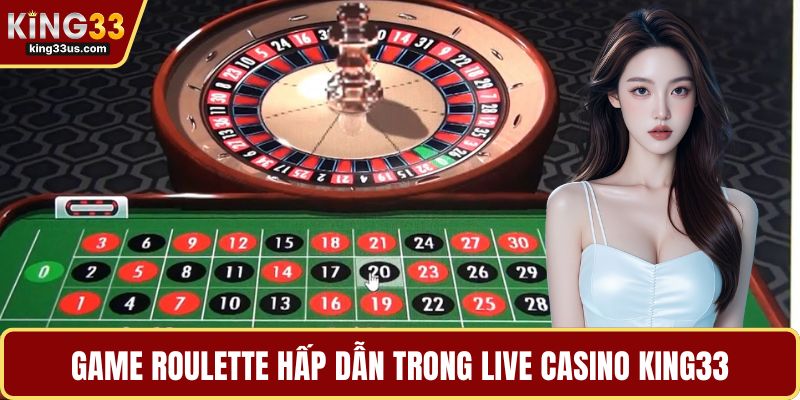 Game Roulette hấp dẫn trong live casino KING33