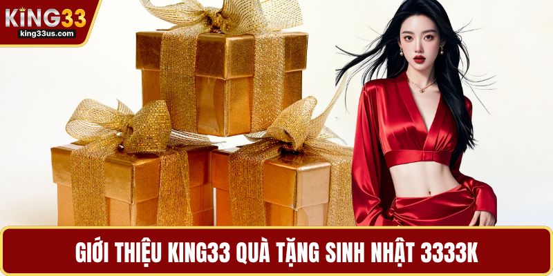 Giới thiệu KING33 quà tặng sinh nhật 3333k