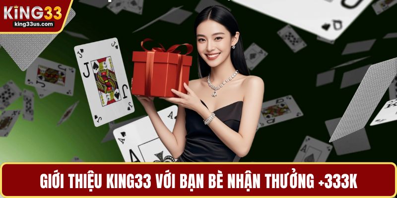 Giới thiệu KING33 với bạn bè nhận thưởng +333k