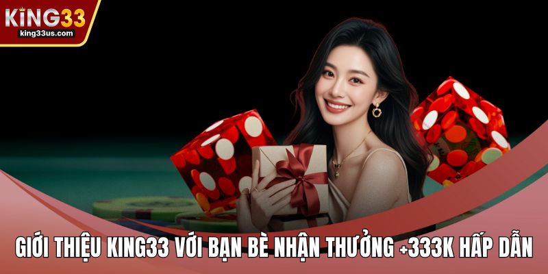 Giới thiệu KING33 với bạn bè nhận thưởng +333k