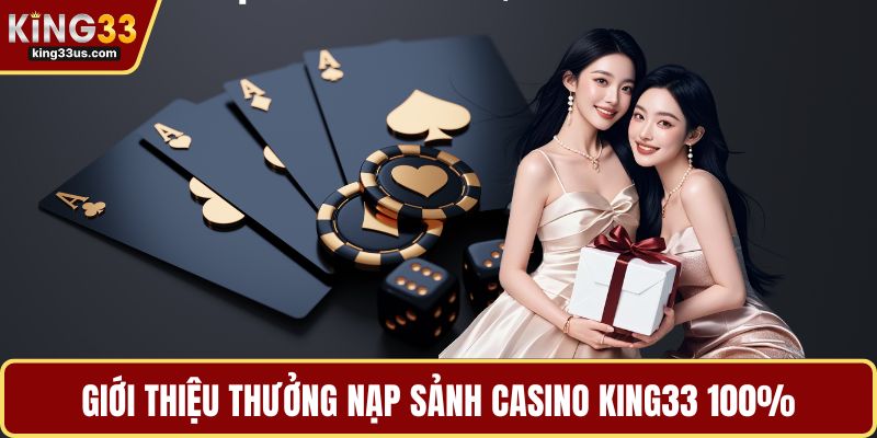 Giới thiệu thưởng nạp sảnh casino KING33 100%