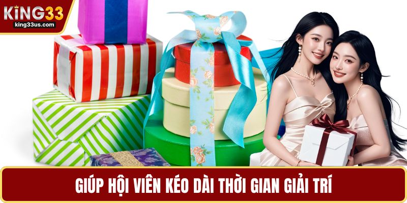 Giúp hội viên kéo dài thời gian giải trí
