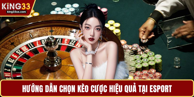 Hướng dẫn chọn kèo cược hiệu quả tại Esport