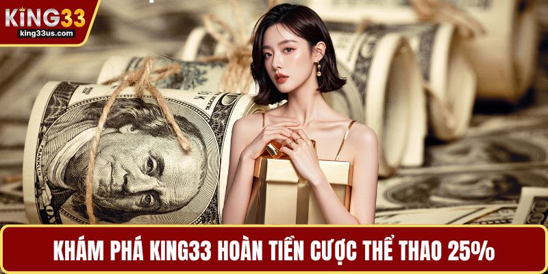 Khám phá KING33 hoàn tiền cược thể thao 25%