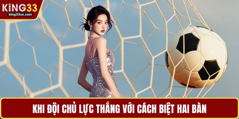 Khi đội chủ lực thắng với cách biệt hai bàn