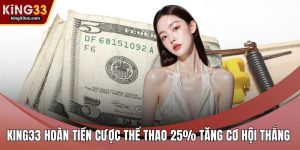KING33 hoàn tiền cược thể thao 25%