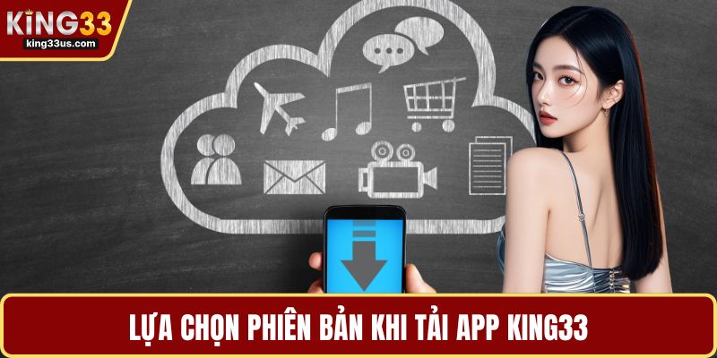 Lựa chọn phiên bản khi tải app KING33