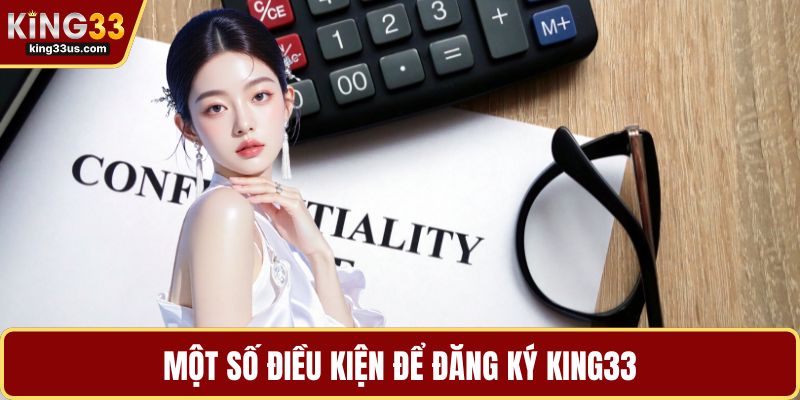 Một số điều kiện để đăng ký KING33