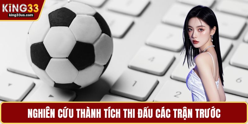 Nghiên cứu thành tích thi đấu các trận trước