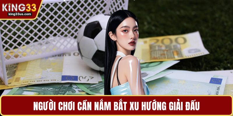 Người chơi cần nắm bắt xu hướng giải đấu