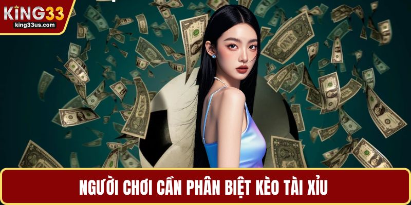 Người chơi cần phân biệt kèo tài xỉu