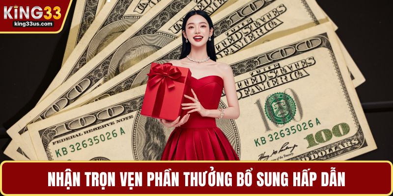 Nhận trọn vẹn phần thưởng bổ sung hấp dẫn
