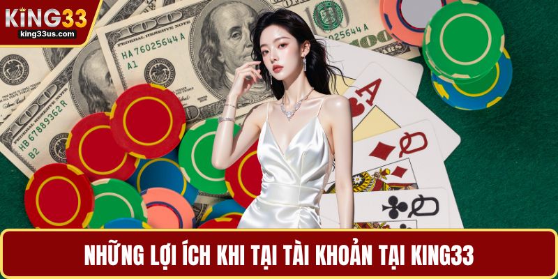 Những lợi ích khi tại tài khoản tại KING33
