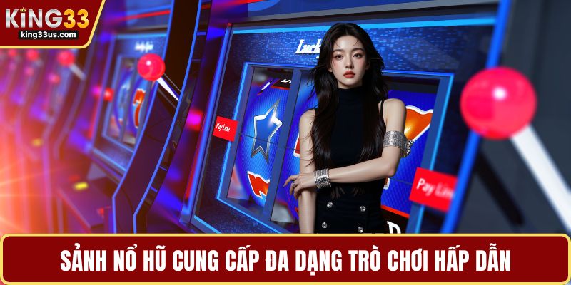 Sảnh nổ hũ cung cấp đa dạng trò chơi hấp dẫn