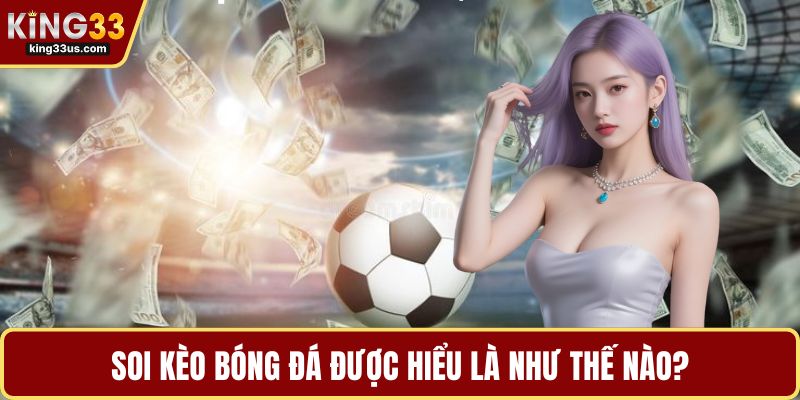 Soi kèo bóng đá được hiểu là như thế nào?