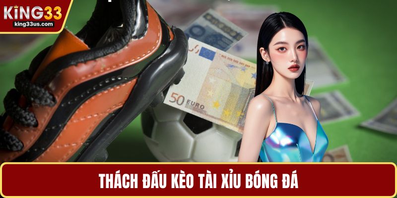 Thách đấu kèo tài xỉu bóng đá