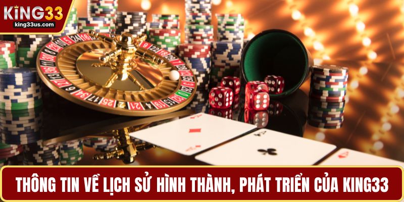 Thông tin về lịch sử hình thành, phát triển của KING33