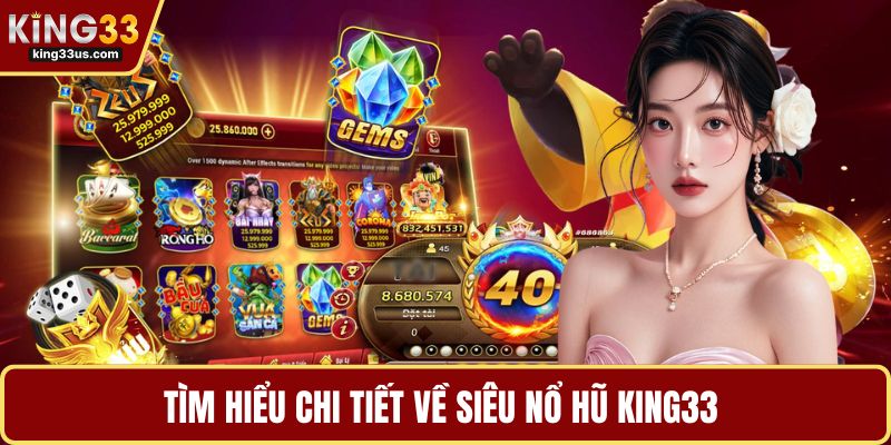 Tìm hiểu chi tiết về siêu nổ hũ KING33