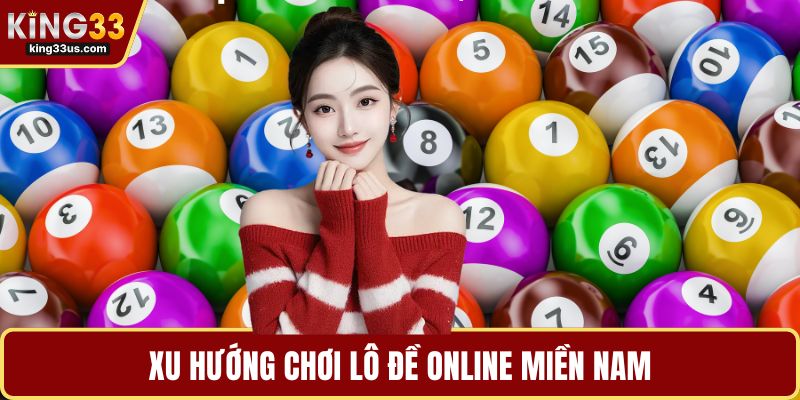 Xu hướng chơi lô đề online miền Nam